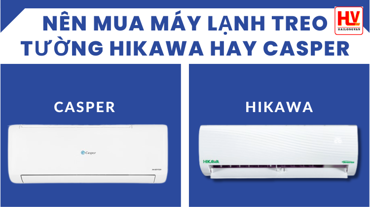 Nên mua máy lạnh treo tường Thái Lan Hikawa hay Casper