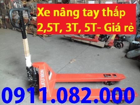Xe nâng tay thấp giá rẻ- xe nâng tay 2,5 tấn, 3 tấn, 5 tấn- 0911082000